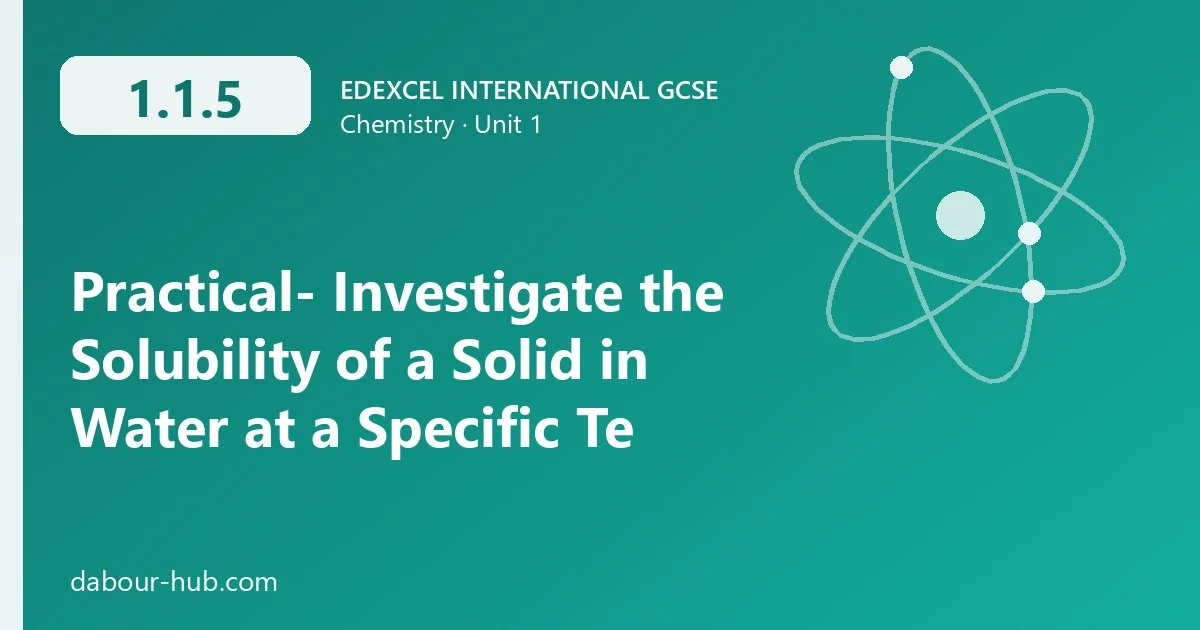 1.1.5 Practical- Investigate the Solubility of a Solid in Water at a Specific Te