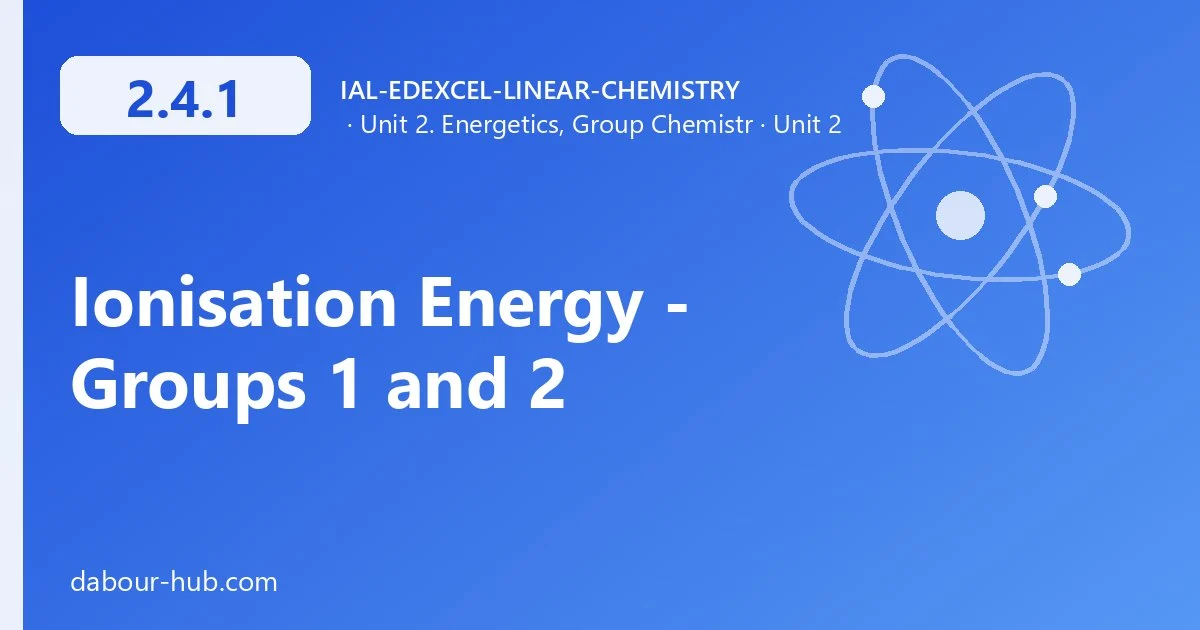 2.4.1 Ionisation Energy - Groups 1 and 2