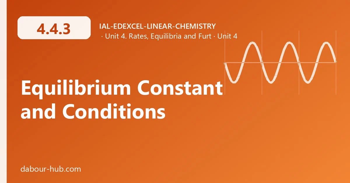 4.4.3 Equilibrium Constant and Conditions