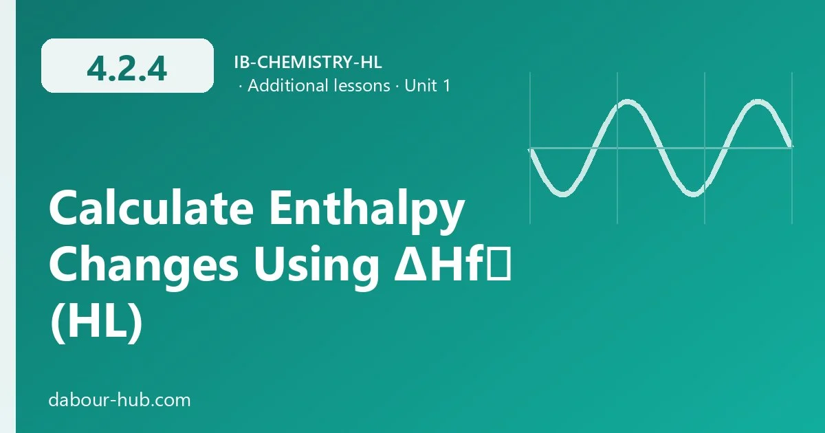 4.2.4 Calculate Enthalpy Changes Using ΔHf⦵ (HL)