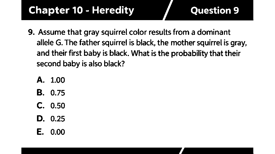 Assume gray squirrel color results from a dominant allele G. The father is black, the mother gray, and their first baby is black. What is the probability the second baby is also black?