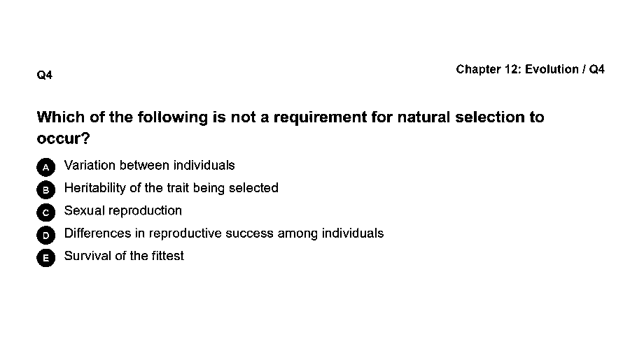Which of the following is not a requirement for natural selection to occur?