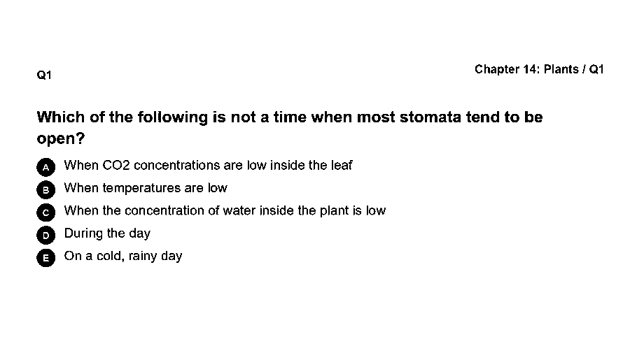 Which of the following is not a time when most stomata tend to be open?