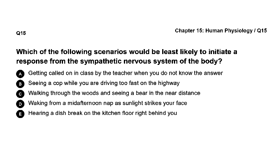 Which scenario would be least likely to initiate a response from the sympathetic nervous system?
