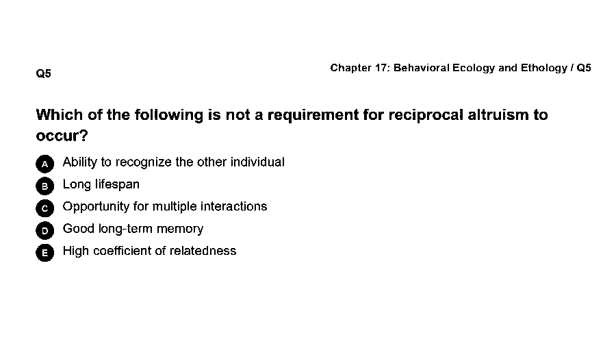 Which of the following is not a requirement for reciprocal altruism to occur?